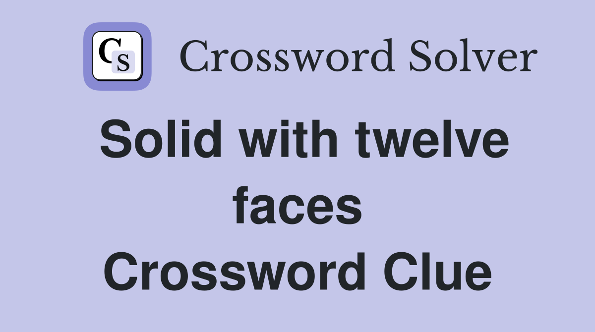 Solid with twelve faces Crossword Clue Answers Crossword Solver
